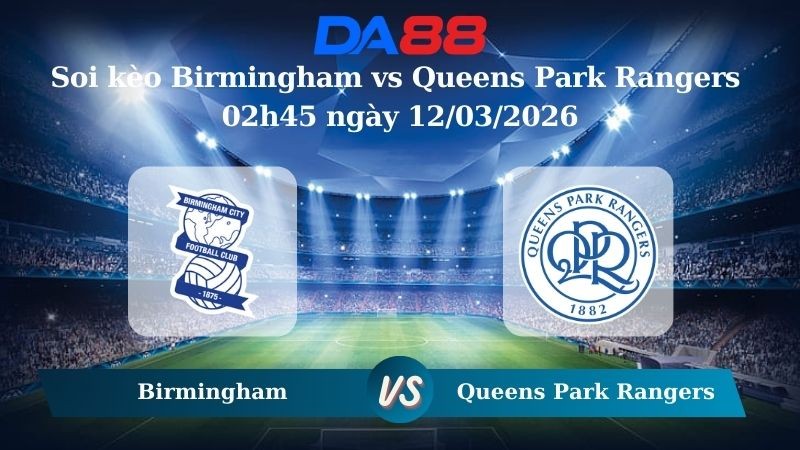 DA88 Nhận định soi kèo Birmingham vs Queens Park Rangers 02h45 ngày 12/03/2026 – Hạng nhất Anh