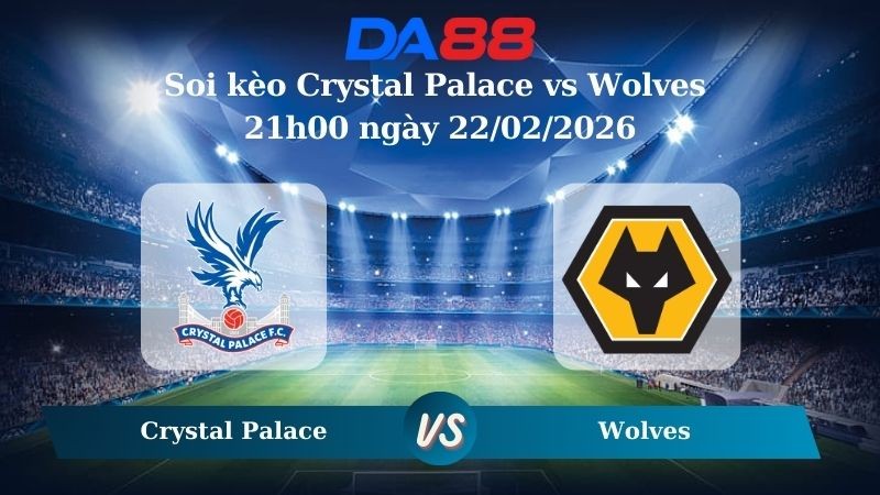 DA88 Nhận định soi kèo Crystal Palace vs Wolves  21h00 ngày 22/02/2026 – Ngoại hạng Anh