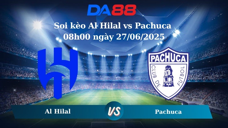 DA88 Nhận định soi kèo Al Hilal vs Pachuca 08h00 ngày 27/06/2025 – FIFA Club World Cup