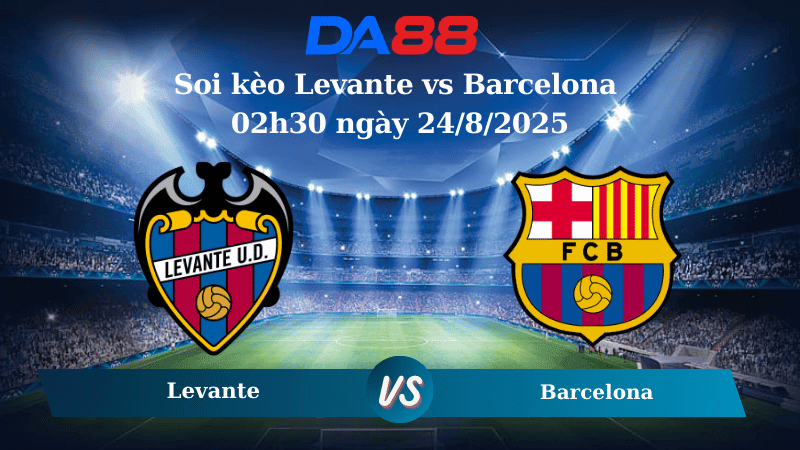 DA88 Nhận định soi kèo Levante vs Barcelona 02h30 ngày 24/8/2025 - La Liga
