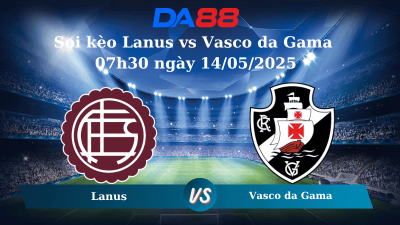 DA88 Nhận định soi kèo Lanus vs Vasco da Gama 07h30 ngày 14/05/2025 - Copa Sudamericana