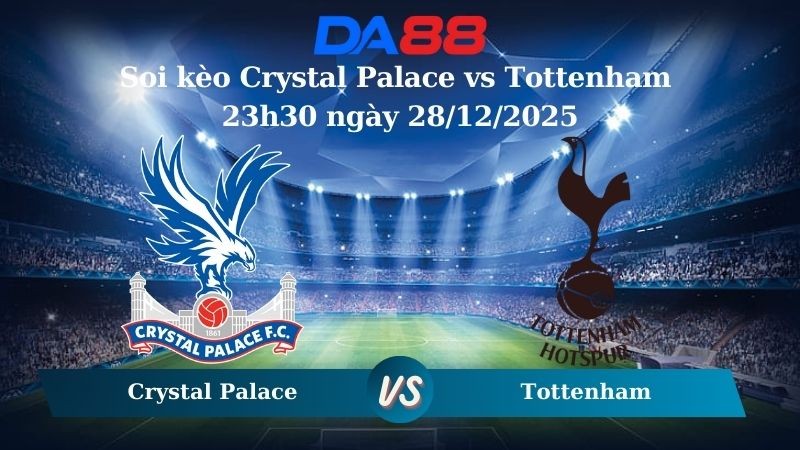 DA88 Nhận định soi kèo Crystal Palace vs Tottenham 23h30 ngày 28/12/2025 – Ngoại Hạng Anh