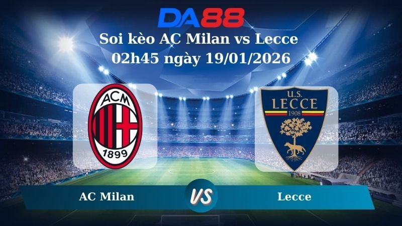 DA88 Nhận định soi kèo AC Milan vs Lecce 02h45 ngày 19/01/2026 – Serie A