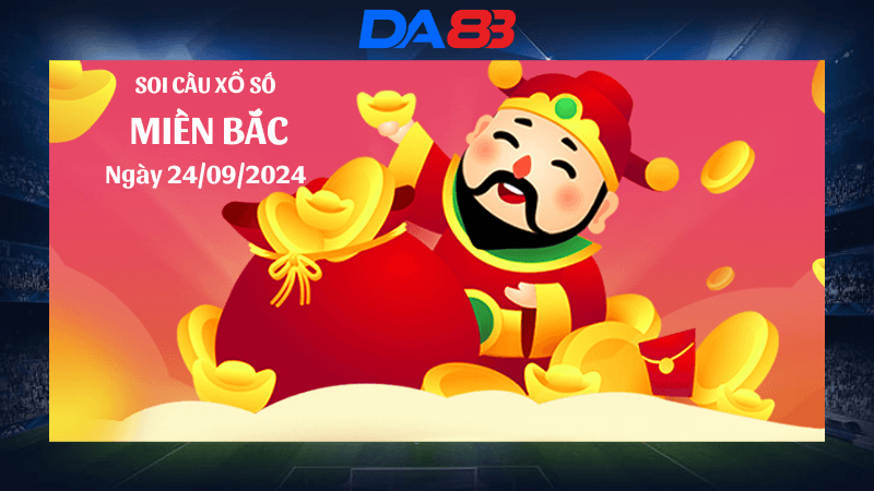 DA88 Dự đoán xổ số miền Bắc hôm nay ngày 24/9/2024 [Đỉnh Nhất]