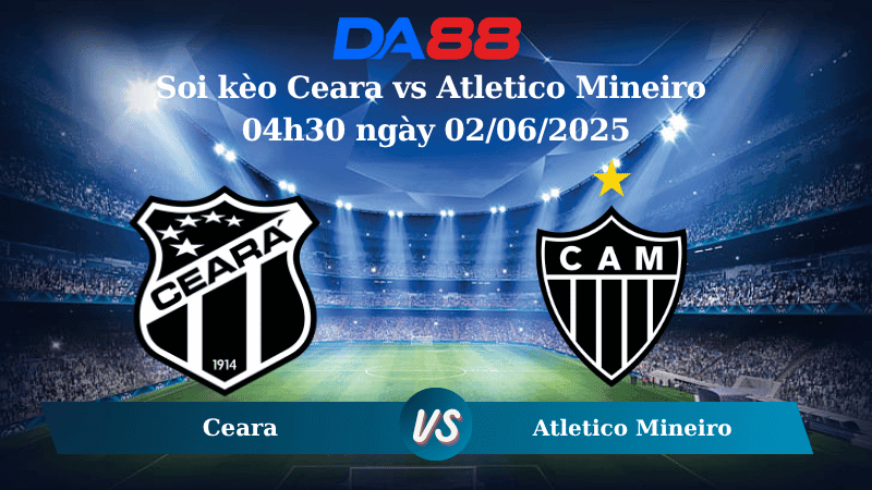 DA88 Nhận định soi kèo Ceara vs Atletico Mineiro 04h30 ngày 02/06/2025 – VĐQG Brazil