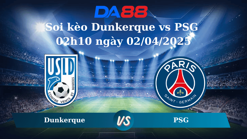 DA88 Nhận định soi kèo Dunkerque vs PSG 02h10 ngày 02/04/2025 - Cúp quốc gia Pháp