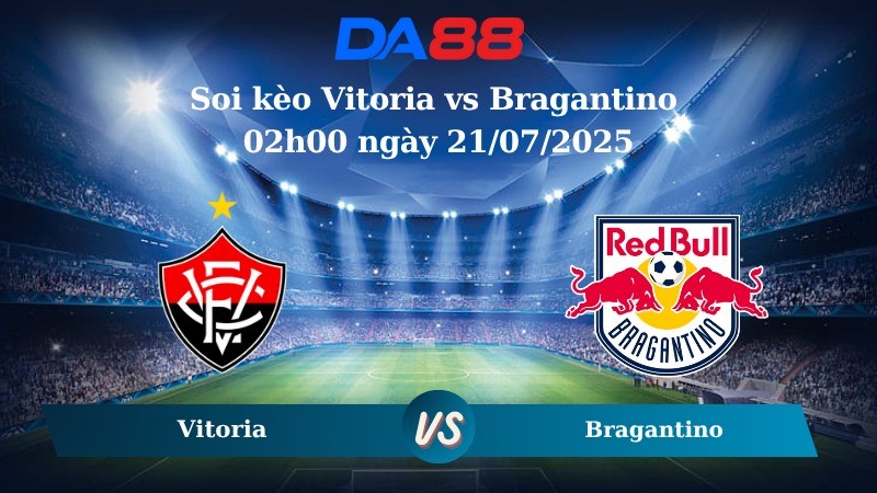 DA88 Nhận định soi kèo Vitoria vs Bragantino 02h00 ngày 21/07/2025 – VĐQG Brazil