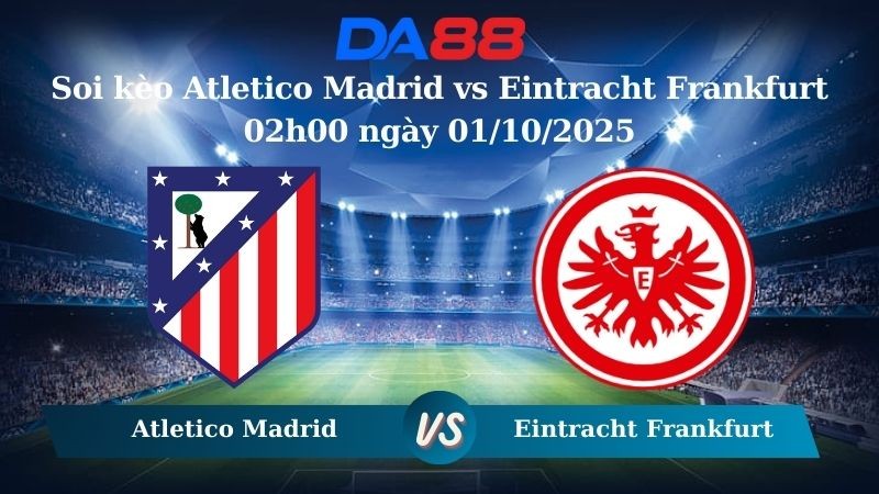 DA88 Nhận định soi kèo Atletico Madrid vs Eintracht Frankfurt 02h00 ngày 01/10/2025 - Champions League