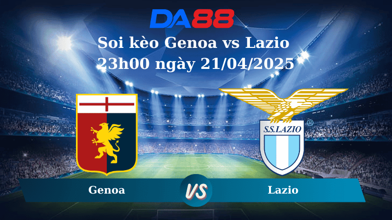 DA88 Nhận định soi kèo Genoa vs Lazio 23h00 ngày 21/04/2025 – Serie A