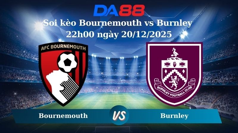 DA88 Nhận định soi kèo Bournemouth vs Burnley 22h00 ngày 20/12/2025 – Ngoại hạng Anh