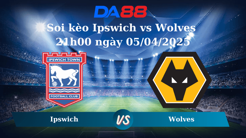 DA88 Nhận định soi kèo Ipswich vs Wolves 21h00 ngày 05/04/2025 - Ngoại hạng Anh
