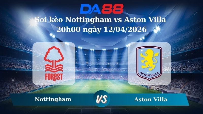 DA88 Nhận định soi kèo Nottingham vs Aston Villa 20h00 ngày 12/04/2026 - Ngoại hạng Anh