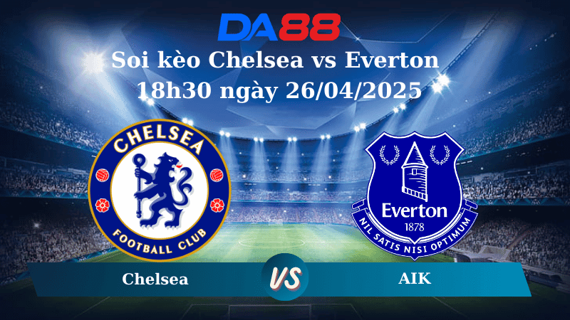 DA88 Nhận định soi kèo Chelsea vs Everton 18h30 ngày 26/04/2025 – Ngoại hạng Anh