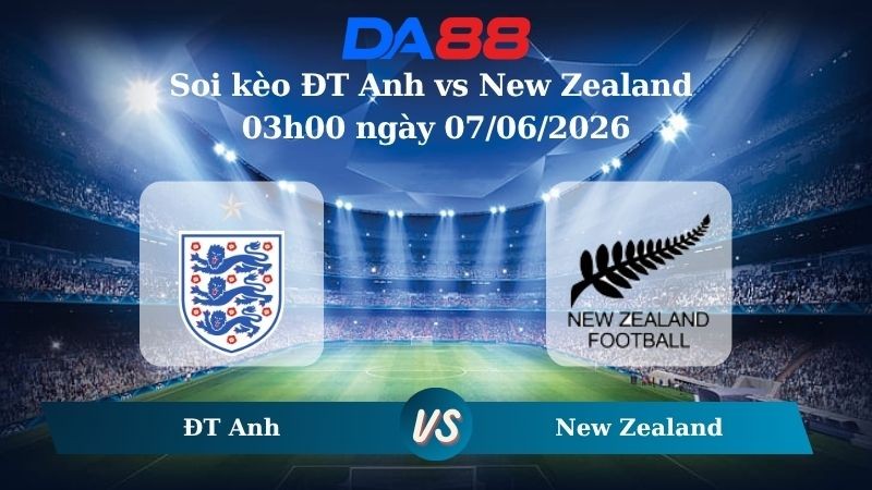 DA88 Nhận định soi kèo ĐT Anh vs New Zealand 03h00 ngày 07/06/2026 – Giao Hữu Quốc Tế