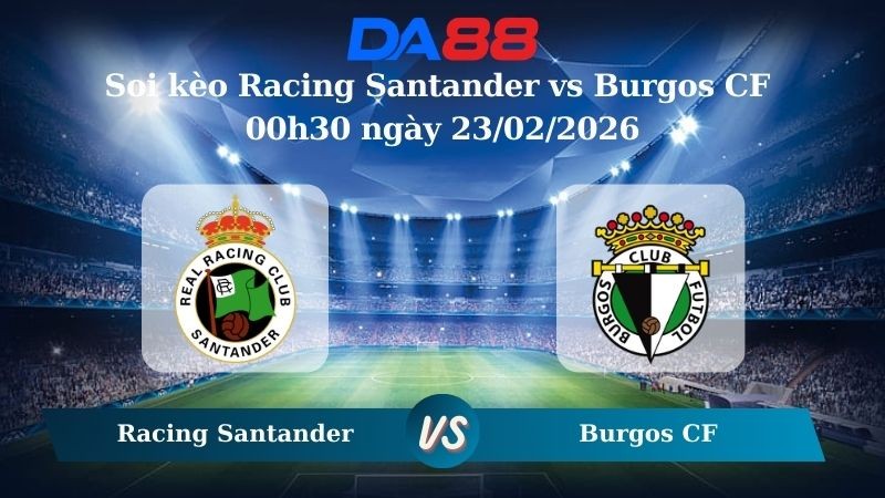 DA88 Nhận định soi kèo Racing Santander vs Burgos CF 00h30 ngày 23/02/2026 - Hạng 2 Tây Ban Nha