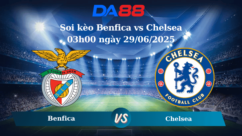 DA88 Nhận định soi kèo Benfica vs Chelsea 03h00 ngày 29/06/2025 – FIFA Club World Cup