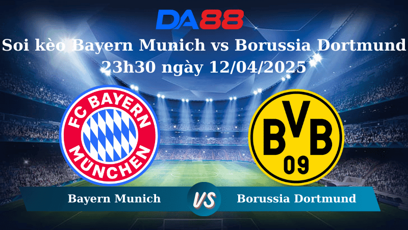 DA88 Nhận định soi kèo Bayern Munich vs Borussia Dortmund 23h30 ngày 12/04/2025 – Bundesliga