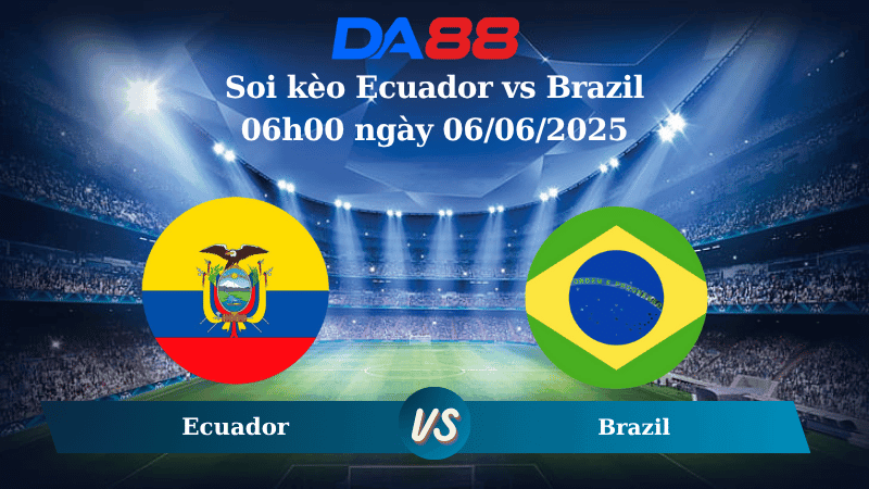 DA88 Nhận định soi kèo Ecuador vs Brazil 06h00 ngày 06/06/2025 – Vòng loại World Cup 2026