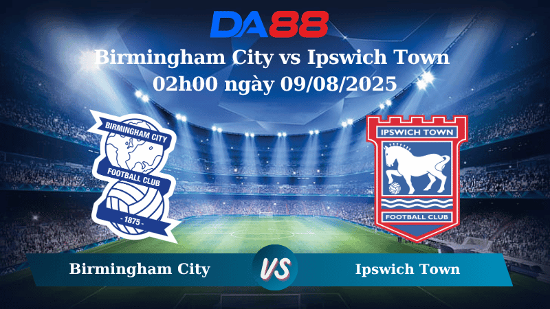 DA88 Nhận định soi kèo Birmingham City vs Ipswich Town 02h00 ngày 09/08/2025 – Hạng nhất Anh