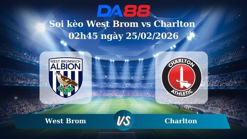 DA88 Nhận định soi kèo West Brom vs Charlton 02h45 ngày 25/02/2026 – Hạng nhất Anh