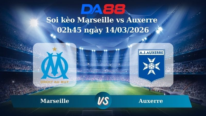 DA88 Nhận định soi kèo Marseille vs Auxerre 02h45 ngày 14/03/2026 – Ligue 1