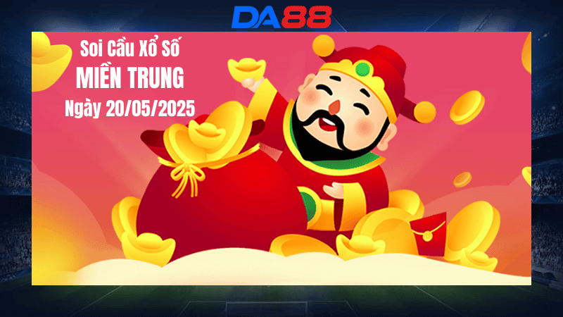 DA88 Dự đoán soi cầu xổ số miền Trung hôm nay ngày 20/5/2025 [Đỉnh Nhất]