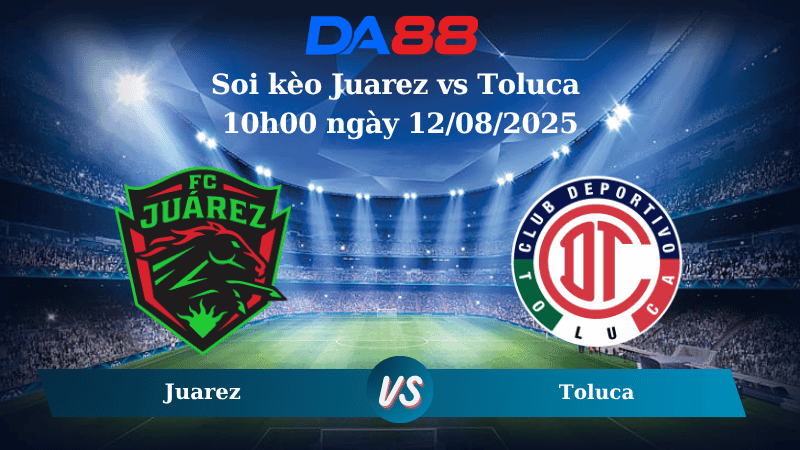 DA88 Nhận định soi kèo Juarez vs Toluca 10h00 ngày 12/08/2025 - VĐQG Mexico