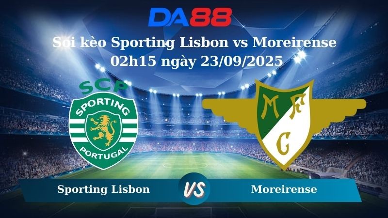 DA88 Nhận định soi kèo Sporting Lisbon vs Moreirense 02h15 ngày 23/09/2025 - VĐQG Bồ Đào Nha