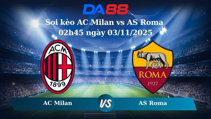 DA88 Nhận định soi kèo AC Milan vs AS Roma 02h45 ngày 03/11/2025 – Serie A