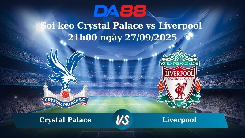 DA88 Nhận định soi kèo Crystal Palace vs Liverpool 21h00 ngày 27/09/2025 – Ngoại hạng Anh