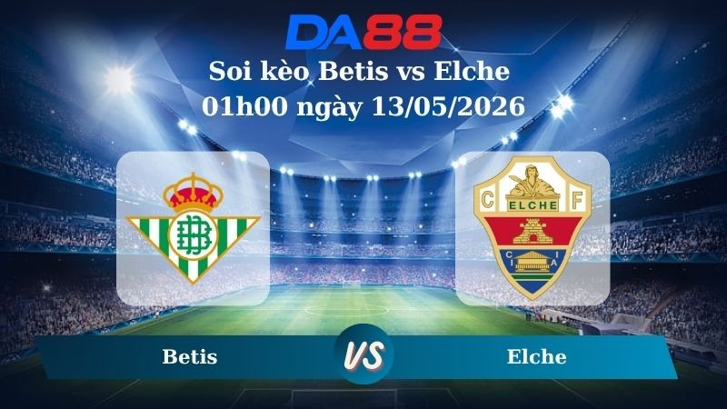 DA88 Nhận định soi kèo Betis vs Elche 01h00 ngày 13/05/2026 – La Liga
