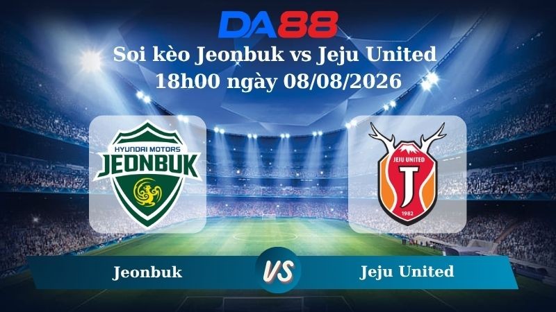 DA88 Nhận định soi kèo Jeonbuk vs Jeju United 18h00 ngày 08/08/2026 – VĐQG Hàn Quốc