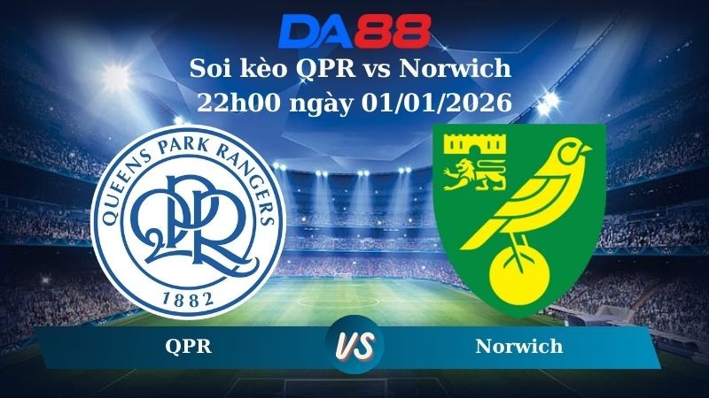 DA88 Nhận định soi kèo QPR vs Norwich 22h00 ngày 01/01/2026 – Hạng nhất Anh
