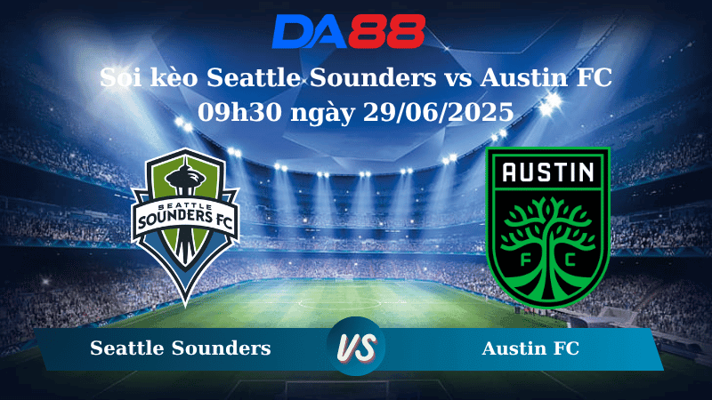 DA88 Nhận định soi kèo Seattle Sounders vs Austin FC 09h30 ngày 29/06/2025 – Nhà nghề Mỹ