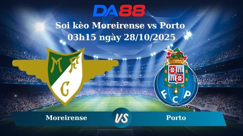 DA88 Nhận định soi kèo Moreirense vs Porto 03h15 ngày 28/10/2025 - VĐQG Bồ Đào Nha