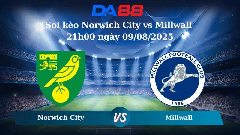 DA88 Nhận định soi kèo Norwich City vs Millwall 21h00 ngày 09/08/2025 – Hạng nhất Anh