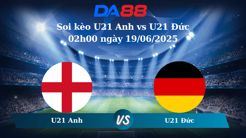 DA88 Nhận định soi kèo U21 Anh vs U21 Đức 02h00 ngày 19/06/2025 - VCK U21 Châu Âu