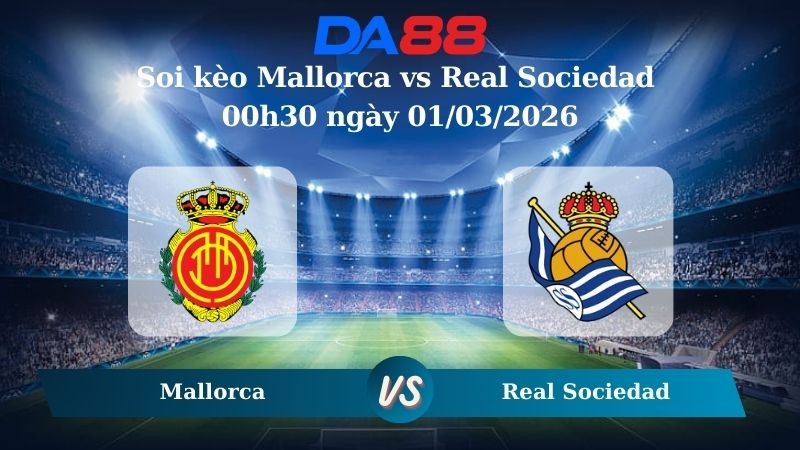 DA88 Nhận định soi kèo Mallorca vs Real Sociedad 00h30 ngày 01/03/2026 – La Liga