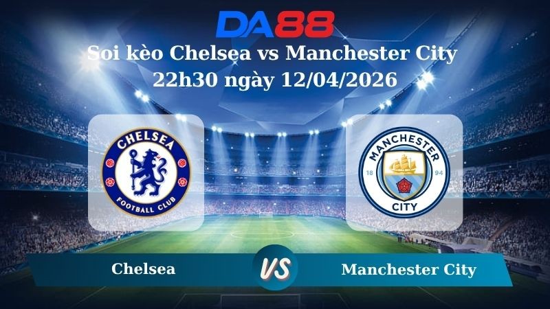 DA88 Nhận định soi kèo Chelsea vs  Manchester City 22h30 ngày 12/04/2026 – Ngoại hạng Anh