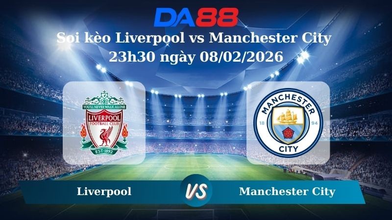 DA88 Nhận định soi kèo Liverpool vs Manchester City 23h30 ngày 08/02/2026 – Ngoại hạng Anh