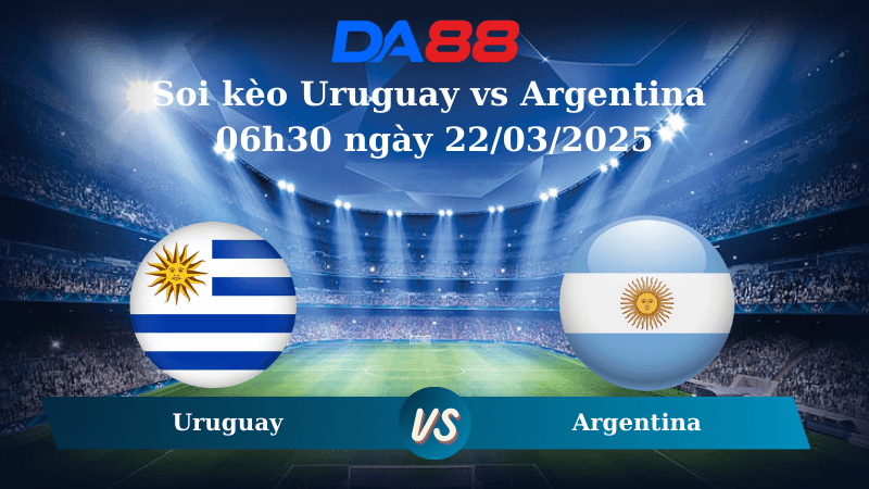 DA88 Nhận định soi kèo Uruguay vs Argentina 06h30 ngày 22/03/2025 – Vòng loại World Cup 2026