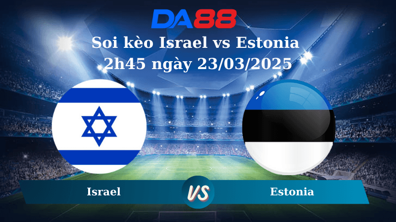 DA88 Nhận định soi kèo Israel vs Estonia 2h45 ngày 23/03/2025 - Vòng loại World Cup 2026