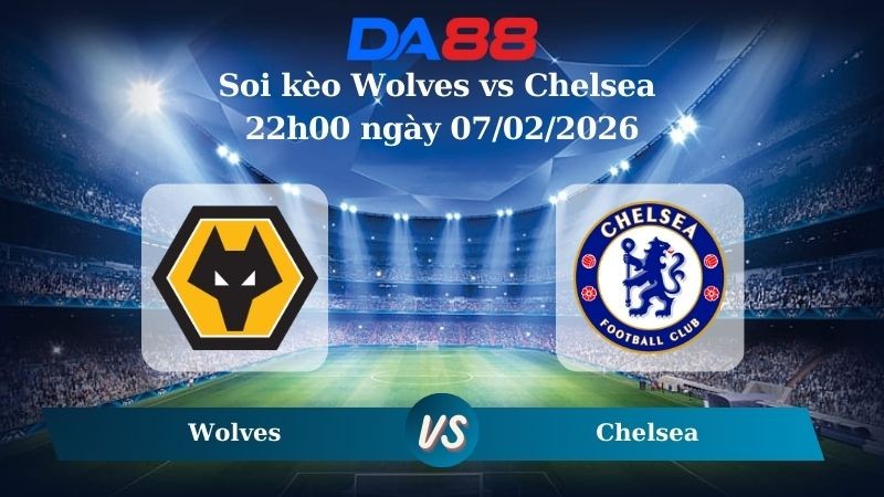 DA88 Nhận định soi kèo Wolves vs Chelsea 22h00 ngày 07/02/2026 – Ngoại hạng Anh