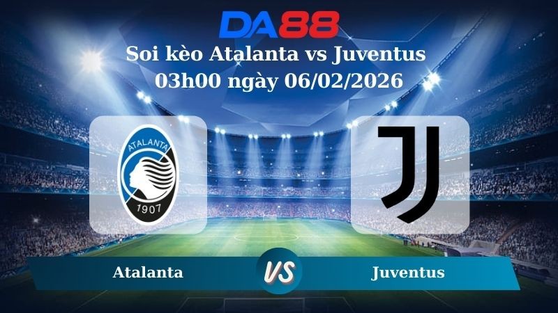 DA88 Nhận định soi kèo Atalanta vs Juventus 03h00 ngày 06/02/2026 – Coppa Italia