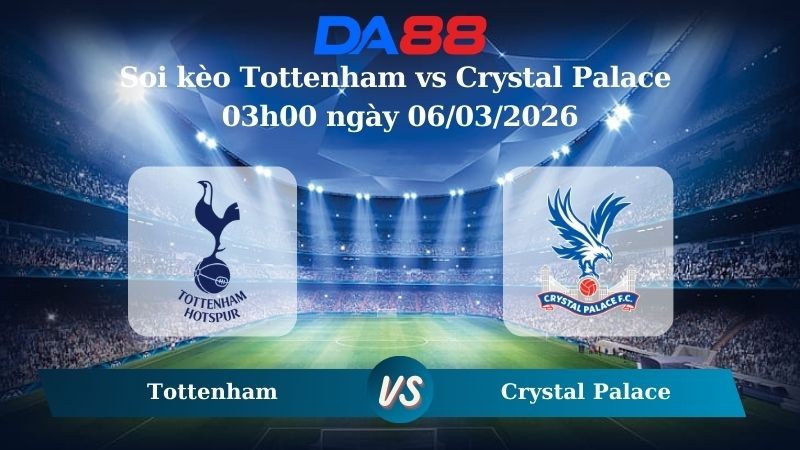 DA88 Nhận định soi kèo Tottenham vs Crystal Palace 03h00 ngày 06/03/2026 – Ngoại hạng Anh
