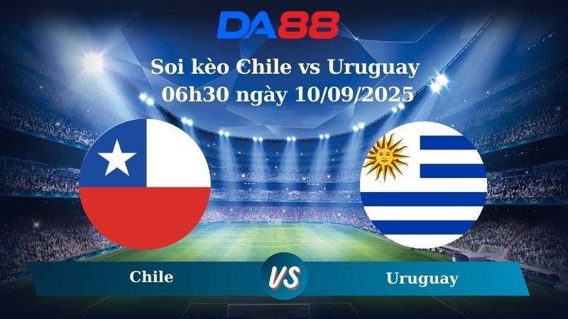 DA88 Nhận định soi kèo Chile vs Uruguay 06h30 ngày 10/09/2025 - Vòng loại World Cup 2026