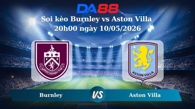 DA88 Nhận định soi kèo Burnley vs Aston Villa 20h00 ngày 10/05/2026 – Ngoại hạng Anh