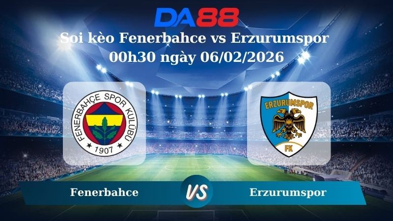 DA88 Nhận định soi kèo Fenerbahce vs Erzurumspor 00h30 ngày 06/02/2026 – Cúp Quốc Gia Thổ Nhĩ Kỳ