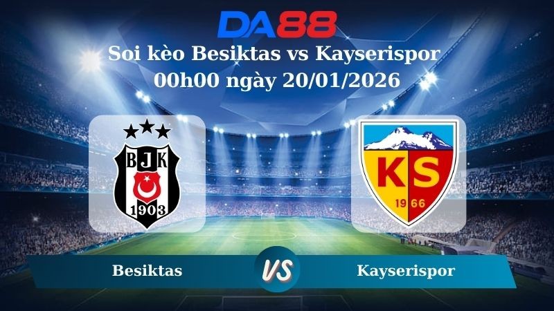 DA88 Nhận định soi kèo Besiktas vs Kayserispor 00h00 ngày 20/01/2026 – VĐQG Thổ Nhĩ Kỳ