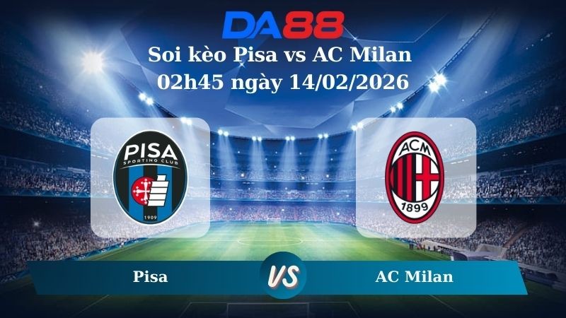 DA88 Nhận định soi kèo Pisa vs AC Milan 02h45 ngày 14/02/2026 – Serie A